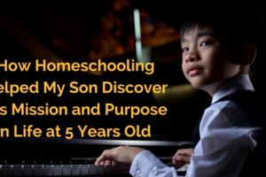 How Homeschooling Helped My Son Discover His Mission and Purpose in Life at 5 Years Old