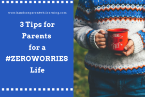 3 Tips for Parents for a #ZeroWorries Life