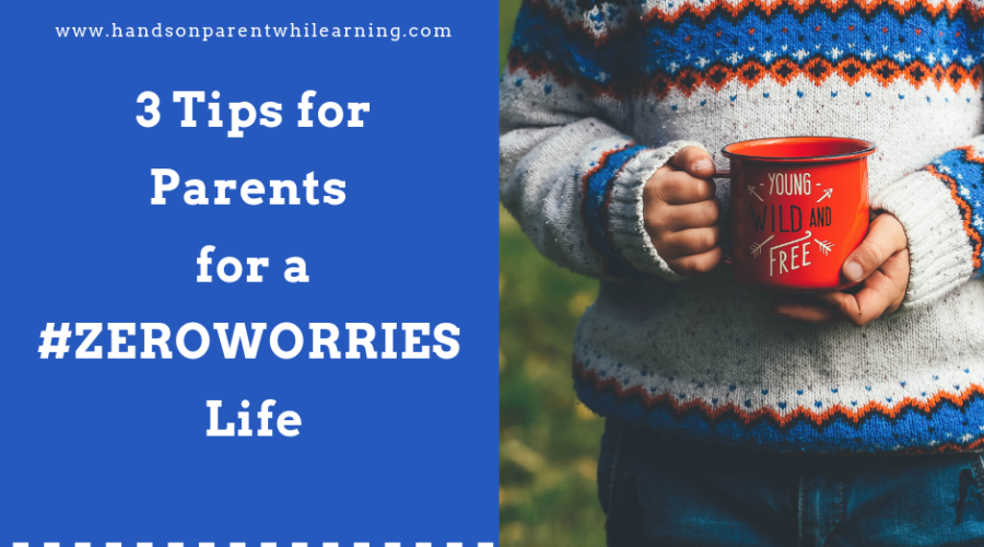 3 Tips for Parents for a #ZeroWorries Life