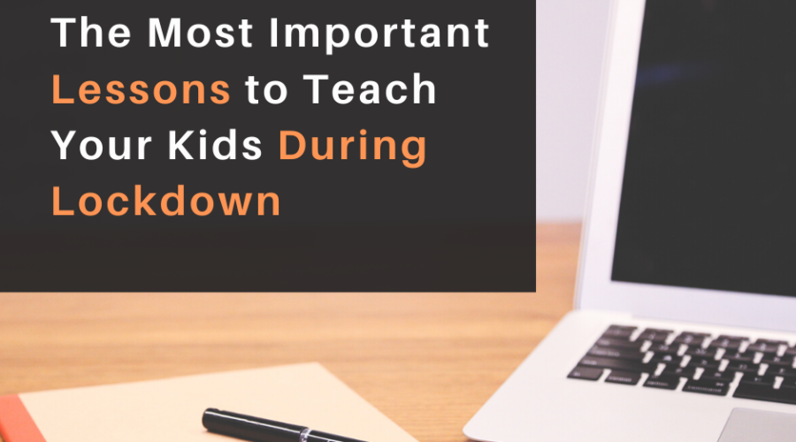 The Most Important Lessons to Teach Your Kids During Lockdown