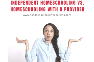 Independent Homeschooling vs. Homeschooling with a Provider: Pros and Cons