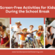 Screen-Free Activities for Kids During the School Break